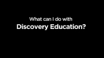 What Can I Do with Discovery Education?