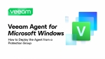 Veeam Agent for Microsoft Windows: How to Deploy the Agent from a Protection Group