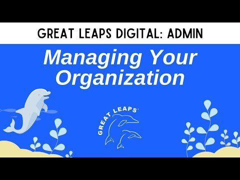 Great Leaps Digital Tutorial: Managing Your Organization